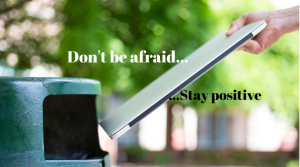 Don't be afraid-stay positive