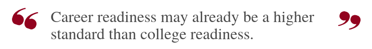 Career readiness may already be a higher standard than college readiness. 